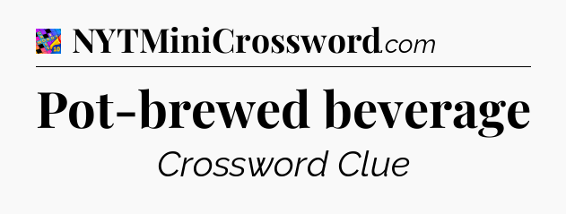 Pot-brewed beverage Crossword Clue