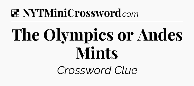 Solution: The Olympics or Andes Mints - NYT Crossword