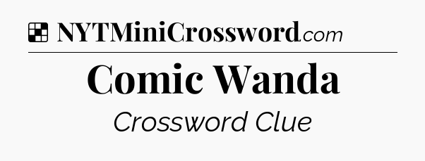 Solution: Comic Wanda - NYT Crossword