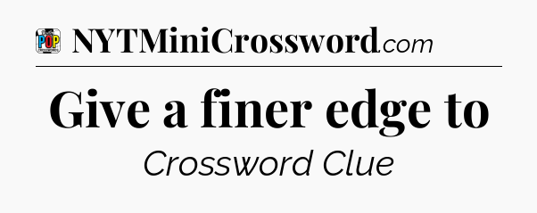 Give a finer edge to Crossword Clue