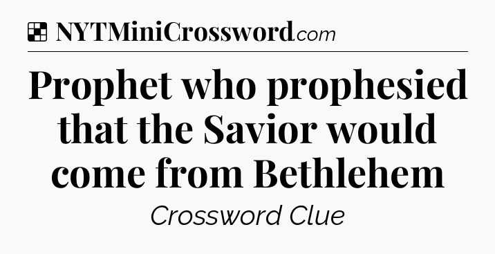Solution: Prophet who prophesied that the Savior would come from Bethlehem - NYT Crossword