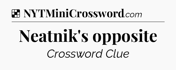 Solution: Neatnik's opposite - NYT Crossword