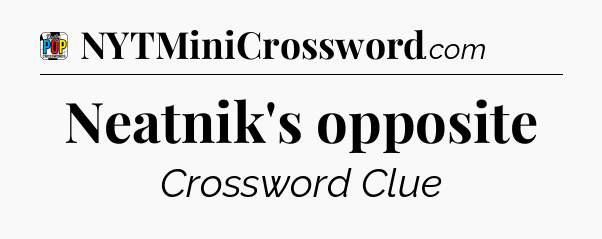 Neatnik's opposite Crossword Clue