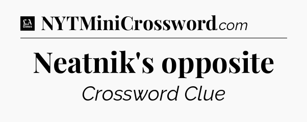 Neatnik's opposite - LA Times Crossword
