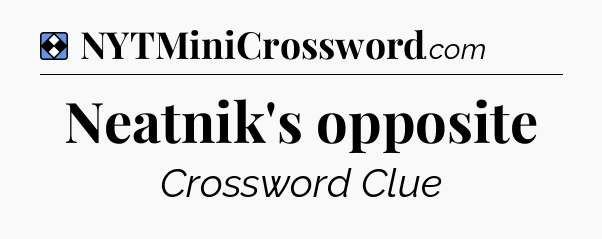 Solution: Neatnik's opposite - NYT Mini Crossword