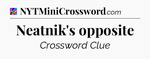 Neatnik's opposite Crossword Clue