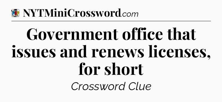 Government office that issues and renews licenses, for short Crossword Clue