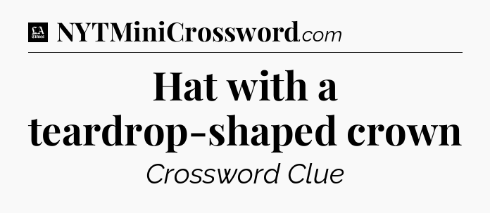 Hat with a teardrop-shaped crown - LA Times Crossword