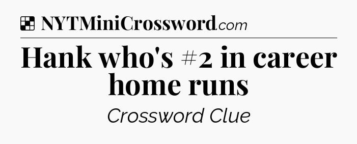 Solution: Hank who's #2 in career home runs - NYT Crossword
