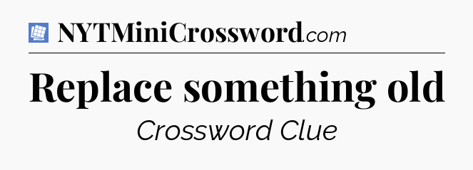 Replace something old Puzzle Page Crossword Clue