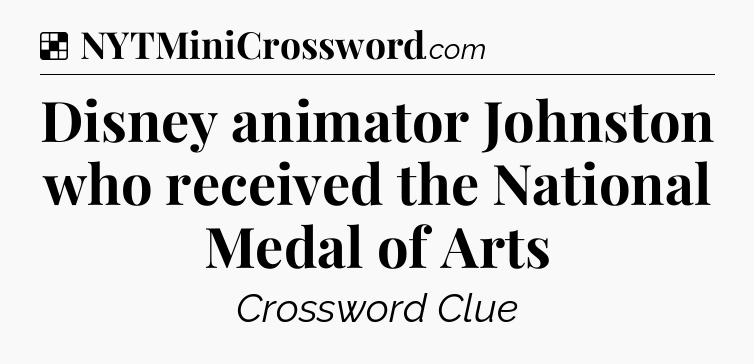 Solution: Disney animator Johnston who received the National Medal of Arts - NYT Crossword