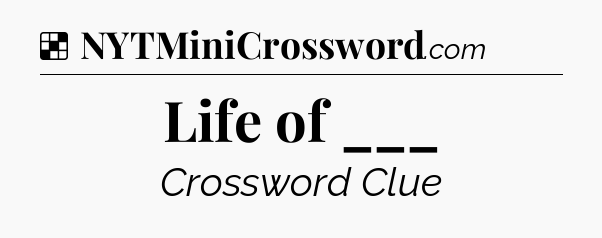 Solution: Life of ___ - NYT Crossword