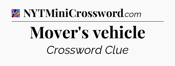 Mover's vehicle Crossword Clue
