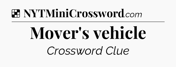 Solution: Mover's vehicle - NYT Crossword