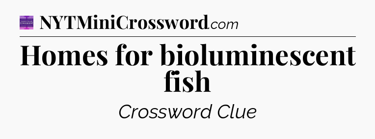 Homes for bioluminescent fish - Thomas Joseph Crossword