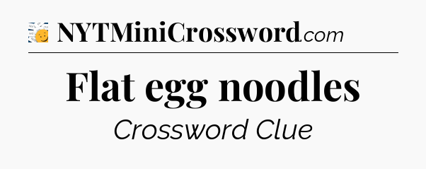 Flat egg noodles - 7 Little Words