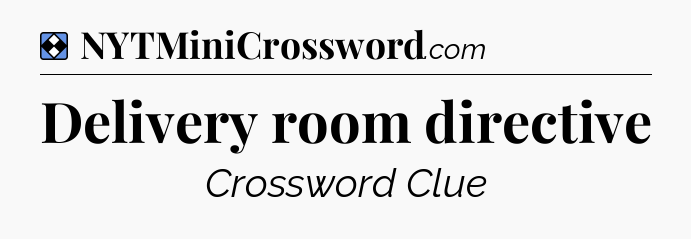 Solution: Delivery room directive - NYT Mini Crossword