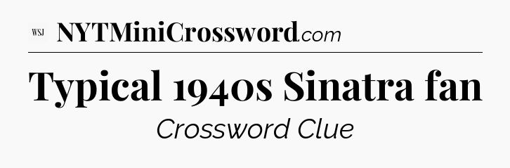 Typical 1940s Sinatra fan - WSJ Crossword