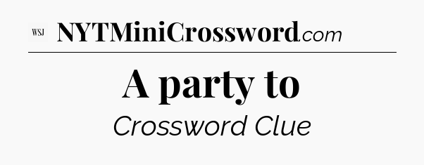 A party to - WSJ Crossword