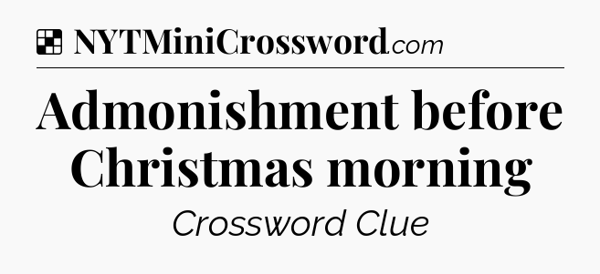 Solution: Admonishment before Christmas morning - NYT Crossword
