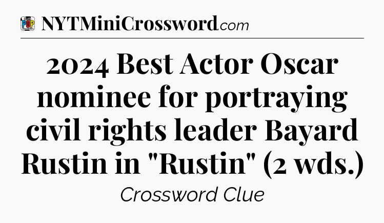 2024 Best Actor Oscar nominee for portraying civil rights leader Bayard Rustin in 