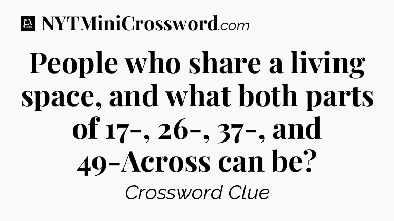 People who share a living space, and what both parts of 17-, 26-, 37-, and 49-Across can be - LA Times Crossword