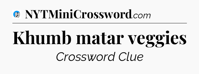 Khumb matar veggies Crossword Clue
