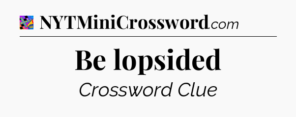 Be lopsided Crossword Clue