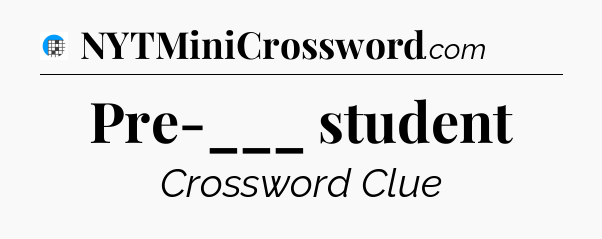 Pre-___ student Crossword Clue