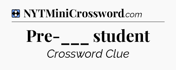 Solution: Pre-___ student - NYT Mini Crossword