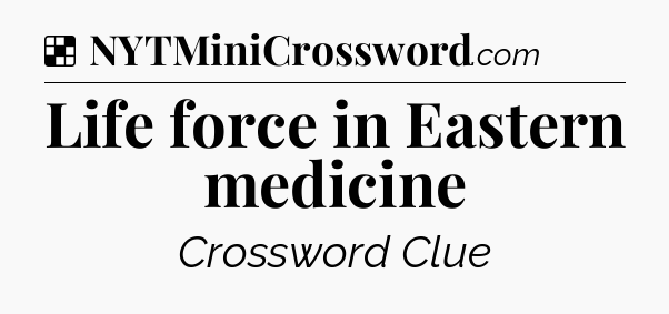 Solution: Life force in Eastern medicine - NYT Crossword