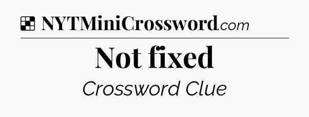 Solution: Not fixed - NYT Crossword