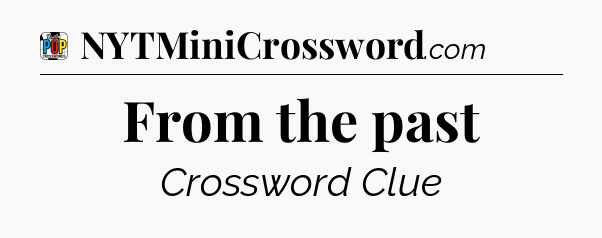 From the past Crossword Clue