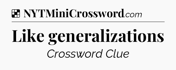 Like generalizations NYT Crossword