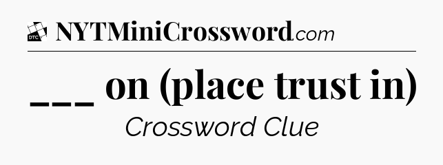 ___ on (place trust in) - Daily Themed Classic Crossword
