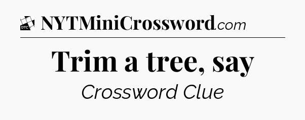 Trim a tree, say - Daily Themed Classic Crossword