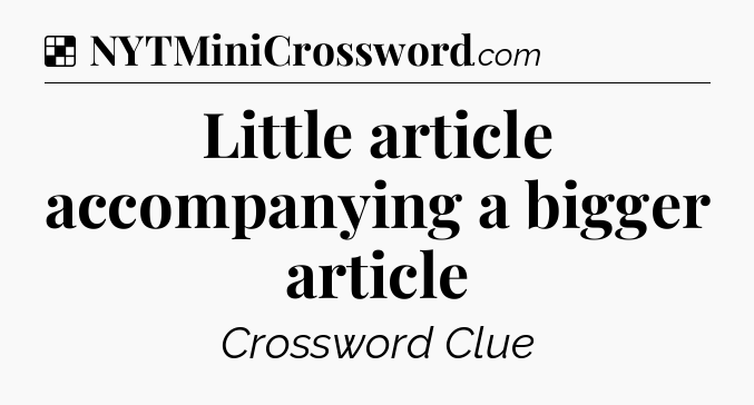 Solution: Little article accompanying a bigger article - NYT Crossword