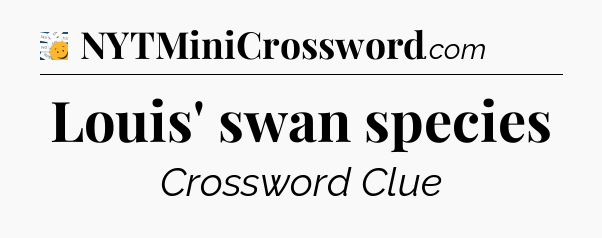 Louis' swan species - 7 Little Words