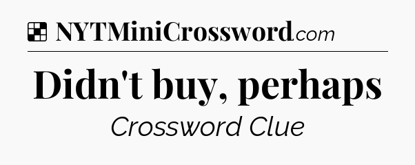 Solution: Didn't buy, perhaps - NYT Crossword