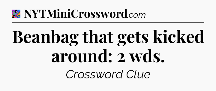 Beanbag that gets kicked around: 2 wds Crossword Clue