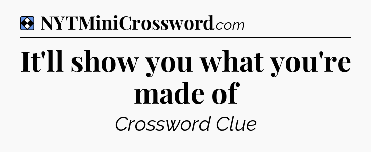Solution: It'll show you what you're made of - NYT Mini Crossword