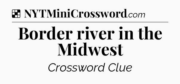 Solution: Border river in the Midwest - NYT Crossword
