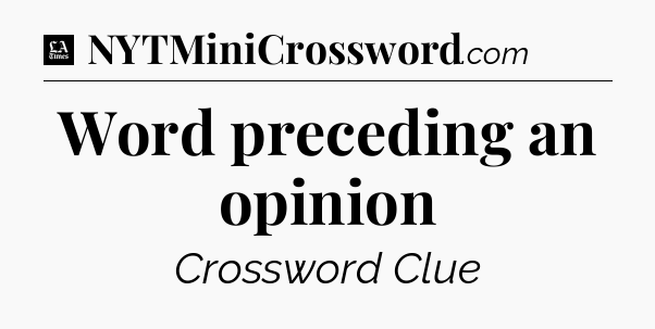 Word preceding an opinion - LA Times Crossword