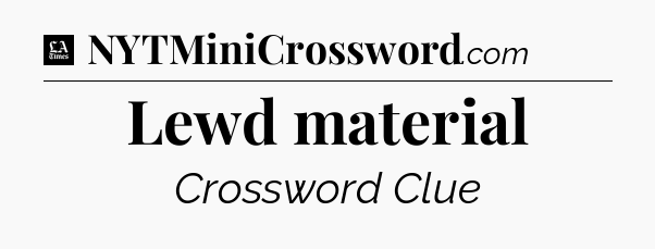 Lewd material - LA Times Crossword