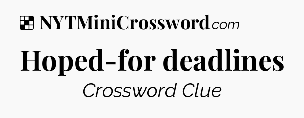 Solution: Hoped-for deadlines - NYT Crossword
