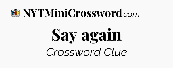 Say again Crossword Clue