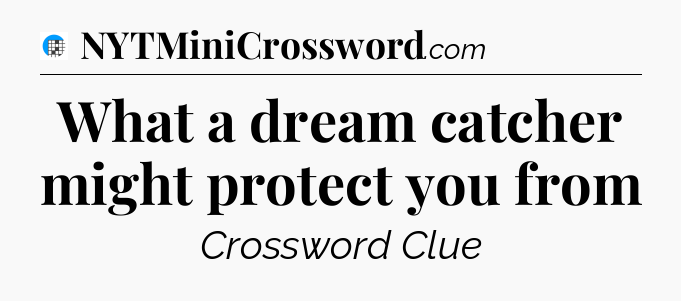 What a dream catcher might protect you from Crossword Clue