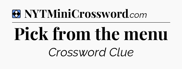 Solution: Pick from the menu - NYT Mini Crossword