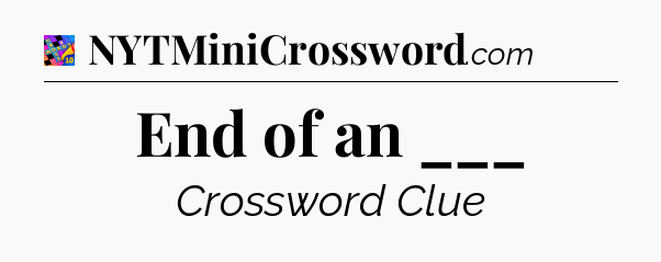 End of an ___ Crossword Clue