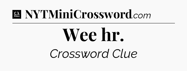 Wee hr - LA Times Crossword